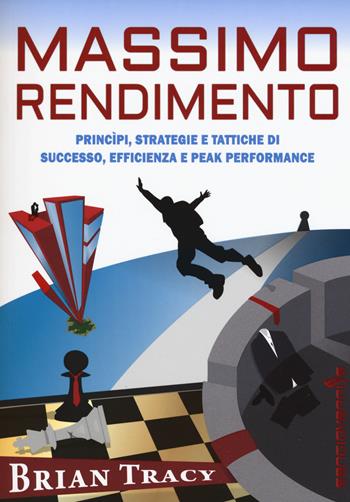 Massimo rendimento. Princìpi, strategie e tattiche di successo, efficienza e peak performance - Brian Tracy - Libro Sangiovanni's 2018 | Libraccio.it