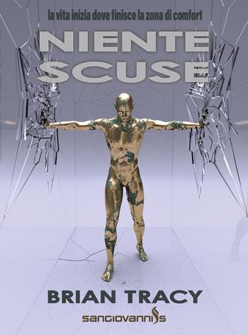 Niente scuse. La vita inizia dove finisce la zona di comfort - Brian Tracy - Libro Sangiovanni's 2020 | Libraccio.it