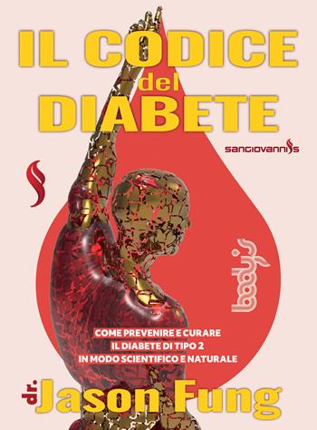 Il codice del diabete. Come prevenire e curare il diabete di tipo 2 in modo scientifico e naturale - Jason Fung - Libro Sangiovanni's 2021 | Libraccio.it