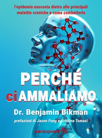 Perché ci ammaliamo. L'epidemia nascosta dietro alle principali malattie croniche e come combatterla - Benjamin Bikman - Libro Sangiovanni's 2026 | Libraccio.it