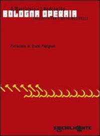 Bologna operaia. Inchiesta fra i metalmeccanici - Oscar Marchisio, Jadel Andreetto - Libro Editrice Socialmente 2006 | Libraccio.it