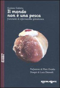 Il mondo non è una pesca. Frammenti di informazione globalizzata - Giuliano Galletta - Libro Editrice Socialmente 2009, Ecumene/Zapping | Libraccio.it