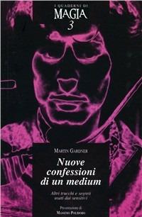 Nuove confessioni di un medium. Altri trucchi e segreti usati dai sensitivi - Martin Gardner - Libro Cicap 2009, I quaderni di magia | Libraccio.it