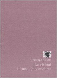 Le visioni di uno psicoanalista - Giuseppe Riefolo - Libro Antigone 2007, Transizioni | Libraccio.it