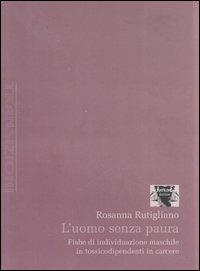 L' uomo senza paura. Fiabe di individuazione maschile in tossicodipendenti in carcere - Rosanna Rutigliano - Libro Antigone 2007, Transizioni | Libraccio.it