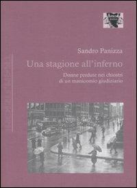 Una stagione all'inferno. Donne perdute nei chiostri di un manicomio giudiziario - Sandro Panizza - Libro Antigone 2008, Transizioni | Libraccio.it