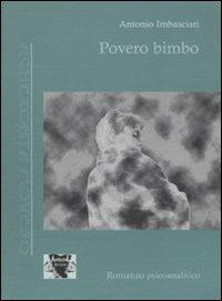 Povero bimbo. Come viene a costituirsi un nevrotico - Antonio Imbasciati - Libro Antigone 2010, Acheronta movebo | Libraccio.it
