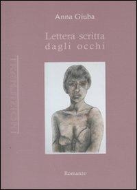 Lettera scritta dagli occhi - Anna Giuba - Libro Antigone 2010, Transizioni | Libraccio.it