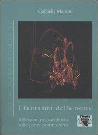 I fantasmi della notte. Riflessioni psicoanalitiche sulle paure postmoderne - Gabriella Mariotti - Libro Antigone 2011, Acheronta movebo | Libraccio.it