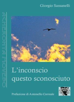 L' inconscio questo sconosciuto - Giorgio Sassanelli - Libro Antigone 2012, Acheronta movebo | Libraccio.it