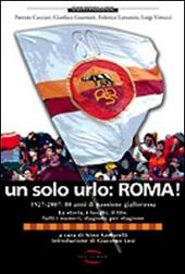 Un solo urlo: Roma! 1927-2007: 80 anni di passione giallorossa