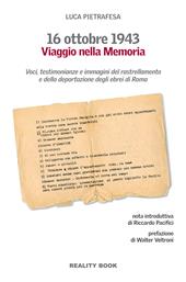 16 ottobre 1943. Viaggio nella memoria. Voci, testimonianze e immagini del rastrellamento e della deportazione degli ebrei a Roma