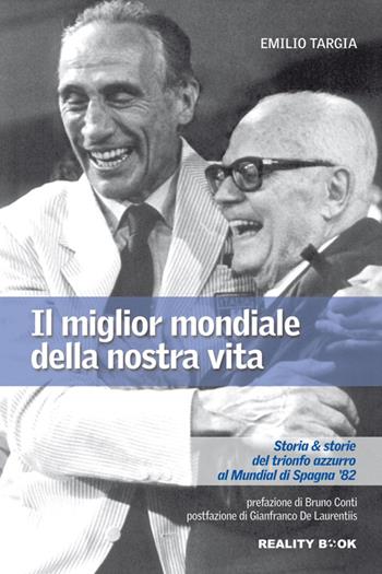 Il miglior mondiale della nostra vita. Storia & storie del trionfo azzurro al Mundial di Spagna '82 - Emilio Targia - Libro Reality Book 2014, Controluce | Libraccio.it