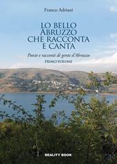 Lo bello Abruzzo che racconta e canta. Poesie e racconti di gente d'Abruzzo. Vol. 1