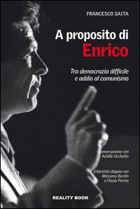 A proposito di Enrico. Tra democrazia difficile e addio al comunismo - Francesco Saita - Libro Reality Book 2014, Conversazioni | Libraccio.it