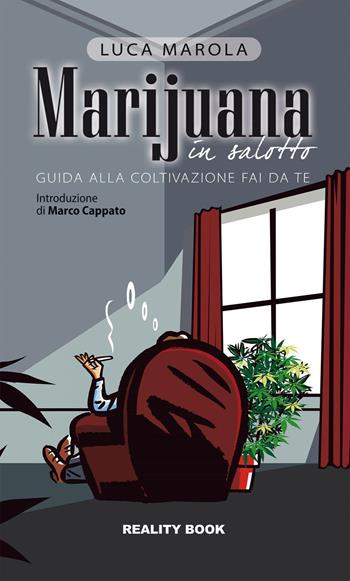 Marijuana in salotto. Guida alla coltivazione fai da te - Luca Marola - Libro Reality Book 2015, Reference | Libraccio.it