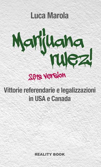 Marijuana rulez! 2018 version. Vittorie referendarie e legalizzazioni in USA e Canada - Luca Marola - Libro Reality Book 2018, Reference | Libraccio.it