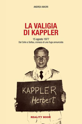 La valigia di Kappler. 15 agosto 1977. Dal Celio a Soltau, cronaca di una fuga annunciata - Andrea Maori - Libro Reality Book 2021, Controluce | Libraccio.it