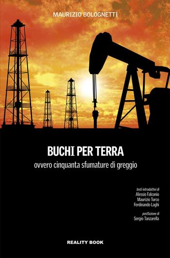 Buchi per terra ovvero cinquanta sfumature di greggio - Maurizio Bolognetti - Libro Reality Book 2016, Reference | Libraccio.it