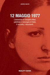 12 maggio 1977. L’assassinio di Giorgiana Masi, pallottole e menzogne di Stato. Il racconto, i documenti