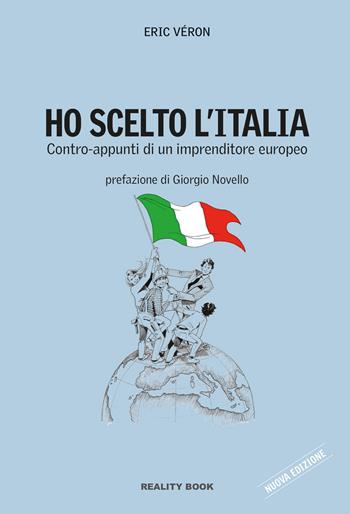 Ho scelto l'Italia. Contro-appunti di un imprenditore europeo - Eric Véron - Libro Reality Book 2018, Controluce | Libraccio.it