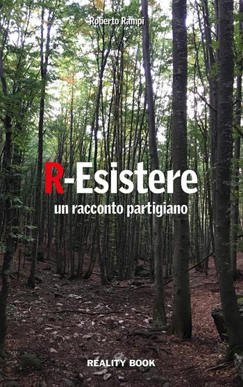 R-Esistere. Un racconto partigiano - Roberto Rampi - Libro Reality Book 2021, Controluce | Libraccio.it