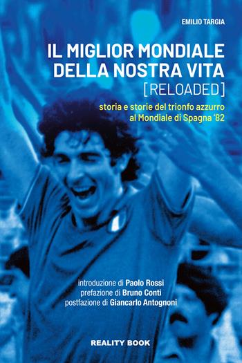 Il miglior mondiale della nostra vita (reloaded). Storia e storie del trionfo azzurro al Mondiale di Spagna '82 - Emilio Targia - Libro Reality Book 2022, Controluce | Libraccio.it