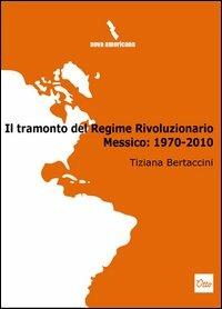 Il tramonto del regime rivoluzionario. Messico: 1970-2010 - Tiziana Bertaccini - Libro Otto 2012, Nova americana | Libraccio.it