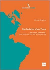 Fun factories of our times. Amusement theme parks, their words, and their way to postmodernity - Simona Sangiorgi - Libro Otto 2012, Nova americana | Libraccio.it