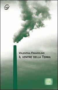 Il ventre della Terra - Valentina Francolino - Libro Gingko Edizioni 2008, Collana bianca. Le bussole | Libraccio.it