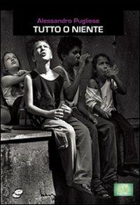 Tutto o niente - Alessandro Pugliese - Libro Gingko Edizioni 2009, Collana bianca. Le bussole | Libraccio.it