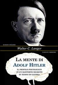 La mente di Adolf Hitler. Il profilo psicologico in un rapporto segreto in tempo di guerra - Walter C. Langer - Libro Gingko Edizioni 2013, Le bussole | Libraccio.it