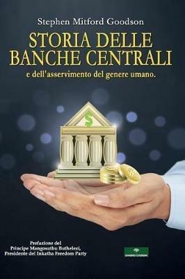 Storia delle Banche Centrali e dell'asservimento del genere umano - Stephen Mitford Goodson - Libro Gingko Edizioni 2018 | Libraccio.it
