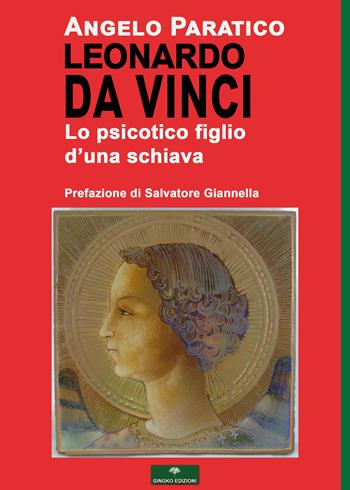 Leonardo Da Vinci. Lo psicotico figlio d'una schiava - Angelo Paratico - Libro Gingko Edizioni 2019 | Libraccio.it