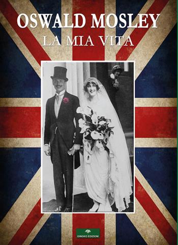 La mia vita - Oswald Mosley - Libro Gingko Edizioni 2019 | Libraccio.it