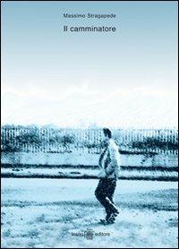 Il camminatore - Massimo Stragapede - Libro Teseo Editore 2006 | Libraccio.it