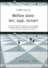 Welfare state. Ieri, oggi, domani. Percorso teorico della sociologia della sicurezza sociale alle leggi di riforma del sistema pensionistico italiano... - Camillo Linguella - Libro Teseo Editore 2011 | Libraccio.it