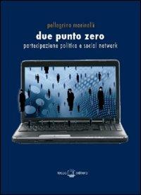 Due punto zero. Partecipazione politica e social network - Pellegrino Marinelli - Libro Teseo Editore 2010 | Libraccio.it