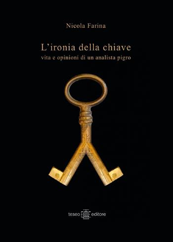 L' ironia della chiave. Vita e opinioni di un analista pigro - Nicola Farina - Libro Teseo Editore 2018 | Libraccio.it