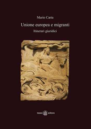 Unione Europea e migranti. Itinerari giuridici - Mario Carta - Libro Teseo Editore 2019 | Libraccio.it