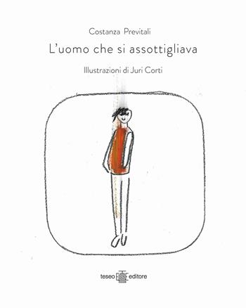 L'uomo che si assottigliava. Ediz. illustrata - Costanza Previtali - Libro Teseo Editore 2024 | Libraccio.it