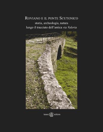 Roviano e il ponte Scutonico. Storia, archeologia, natura lungo il tracciato dell'antica via Valeria. Ediz. illustrata  - Libro Teseo Editore 2014 | Libraccio.it