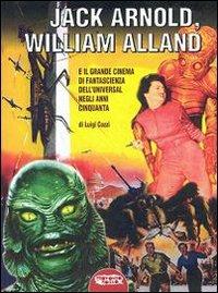 Jack Arnold, William Alland e il grande cinema di fantascienza dell'Universal negli anni Cinquanta - Luigi Cozzi - Libro Profondo Rosso 2007 | Libraccio.it