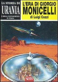 La storia di «Urania» e della fantascienza in Italia. Vol. 1: L'era di Giorgio Monicelli. - Luigi Cozzi - Libro Profondo Rosso 2006 | Libraccio.it