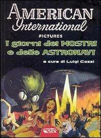American Internatioal Pictures. I giorni dei mostri e delle astronavi. Ediz. illustrata - Luigi Cozzi - Libro Profondo Rosso 2008 | Libraccio.it