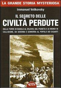 Il segreto delle civiltà perdute. Dalla Torre di Babele al diluvio, dal Pianeta X ai Mondi in collisione, da Sodoma e Gomorra al popolo dei giganti - Immanuel Velikovsky - Libro Profondo Rosso 2009, La grande storia misteriosa | Libraccio.it