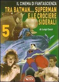 Il cinema di fantascienza tra Batman... Superman e le crociere siderali. Vol. 5 - Luigi Cozzi - Libro Profondo Rosso 2011 | Libraccio.it