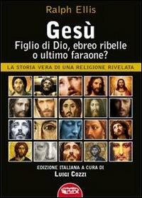 Gesù, figlio di Dio, ebreo ribelle o ultimo faraone? La storia vera di una religione rivelata - Ralph Ellis - Libro Profondo Rosso 2012, La grande storia misteriosa | Libraccio.it