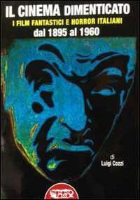 Il cinema dimenticato. I film fantastici e horror italiani dal 1895 al 1960 - Luigi Cozzi - Libro Profondo Rosso 2014 | Libraccio.it