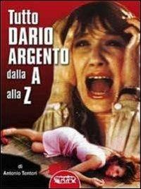 Tutto Dario Argento dalla A alla Z - Antonio Tentori - Libro Profondo Rosso 2014 | Libraccio.it